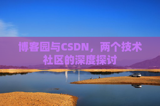 博客园与CSDN，两个技术社区的深度探讨